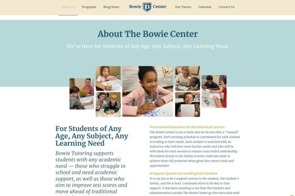Throughout the site, the bright smiling faces of Bowie tutors and students of all ages project the warm and inviting personality of the Center.